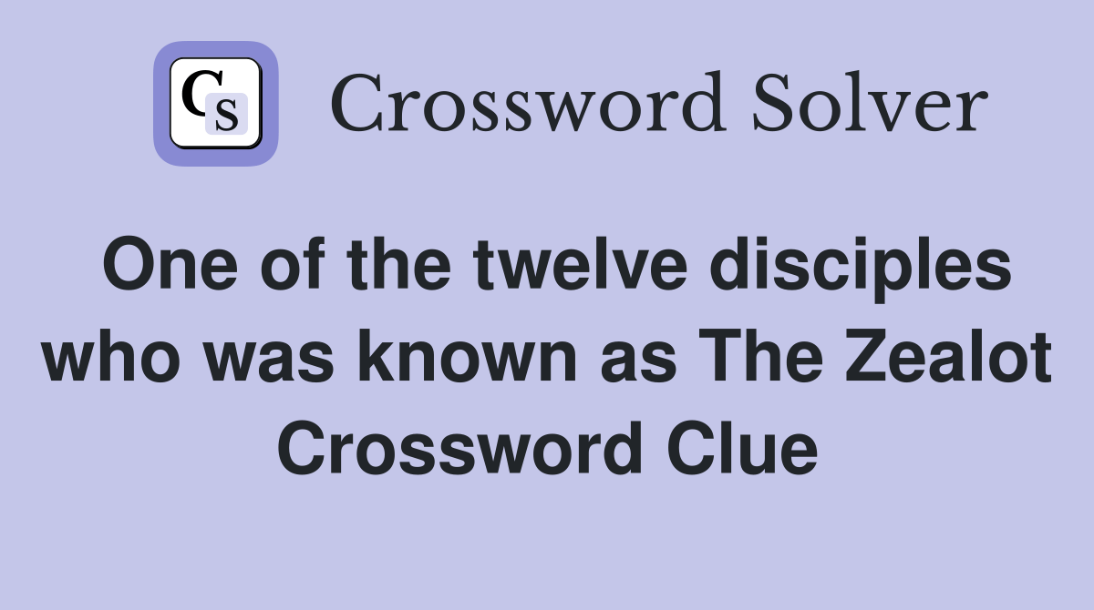 One of the twelve disciples who was known as The Zealot Crossword